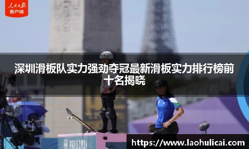 深圳滑板队实力强劲夺冠最新滑板实力排行榜前十名揭晓