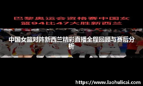 中国女篮对阵新西兰精彩直播全程回顾与赛后分析