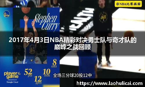 2017年4月3日NBA精彩对决勇士队与奇才队的巅峰之战回顾