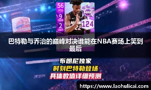 巴特勒与乔治的巅峰对决谁能在NBA赛场上笑到最后